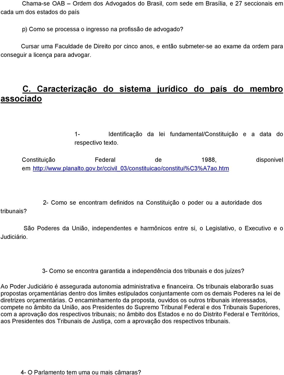 Caracterização do sistema jurídico do país do membro associado 1- Identificação da lei fundamental/constituição e a data do respectivo texto. Constituição Federal de 1988, disponivel em HUhttp://www.