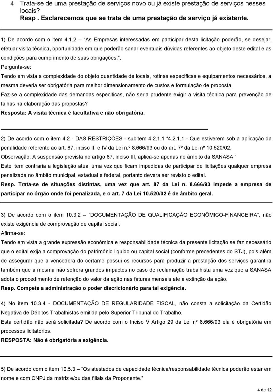 2 As Empresas interessadas em participar desta licitação poderão, se desejar, efetuar visita técnica, oportunidade em que poderão sanar eventuais dúvidas referentes ao objeto deste edital e as