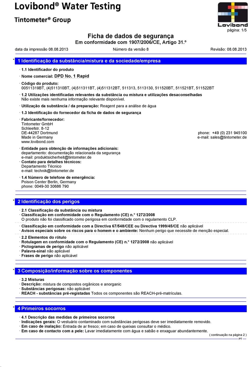 2 Utilizações identificadas relevantes da substância ou mistura e utilizações desaconselhadas Não existe mais nenhuma informação relevante disponível.