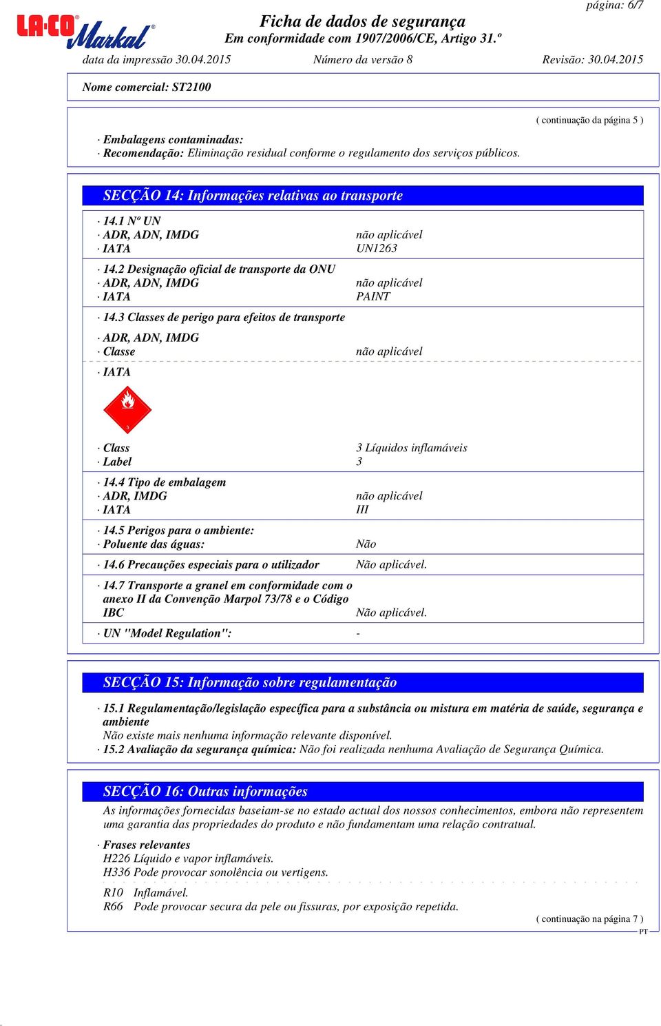 3 Classes de perigo para efeitos de transporte ADR, ADN, IMDG Classe não aplicável IATA dcgx Class 3 Líquidos inflamáveis Label 3 14.4 Tipo de embalagem ADR, IMDG não aplicável IATA III 14.