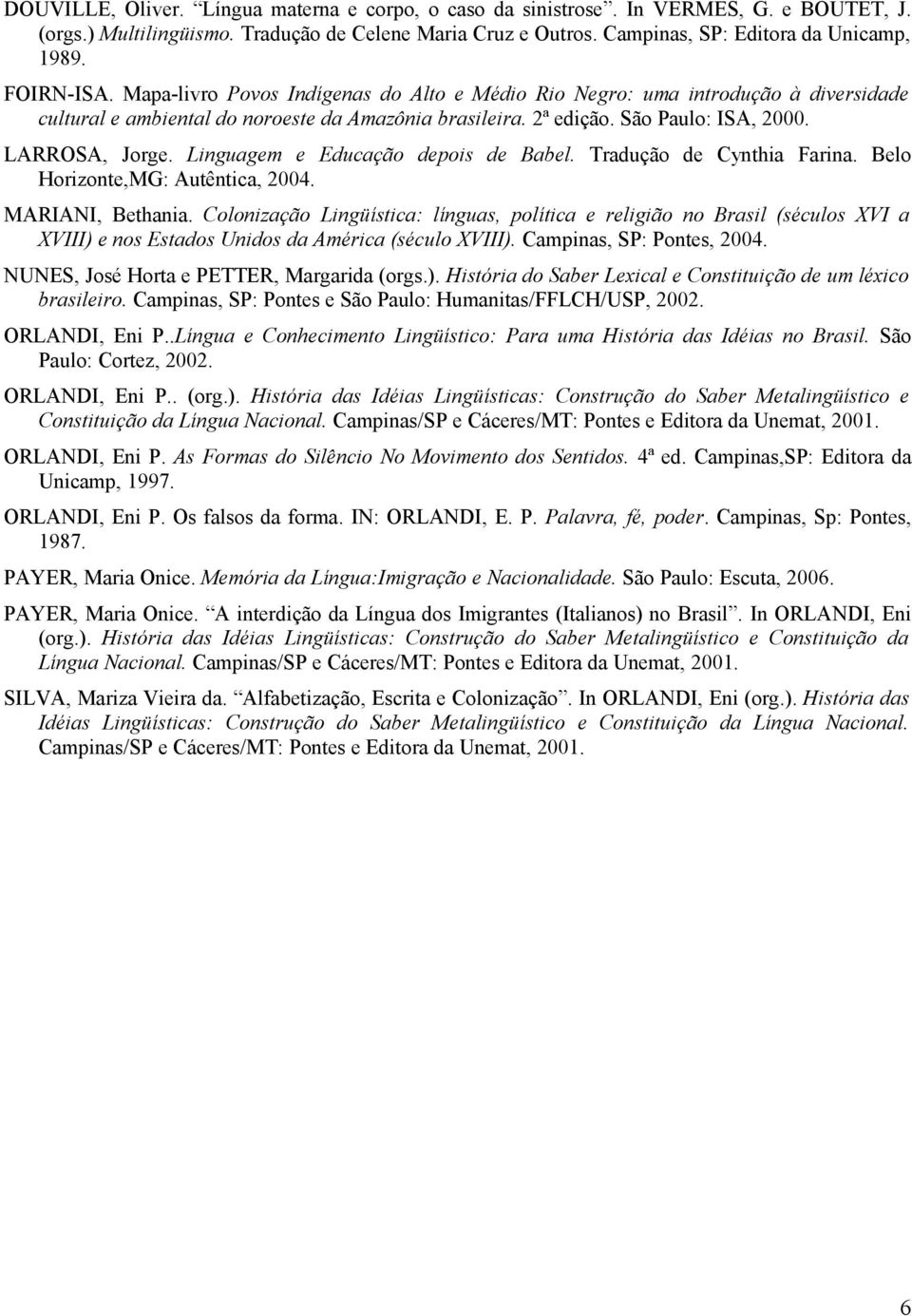 Linguagem e Educação depois de Babel. Tradução de Cynthia Farina. Belo Horizonte,MG: Autêntica, 2004. MARIANI, Bethania.