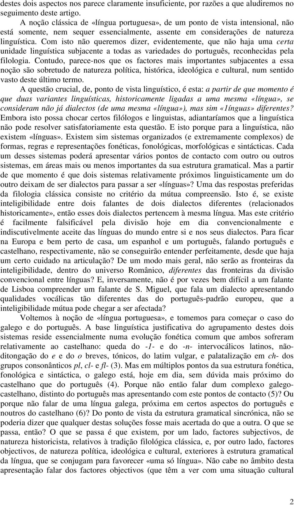 Com isto não queremos dizer, evidentemente, que não haja uma certa unidade linguística subjacente a todas as variedades do português, reconhecidas pela filologia.