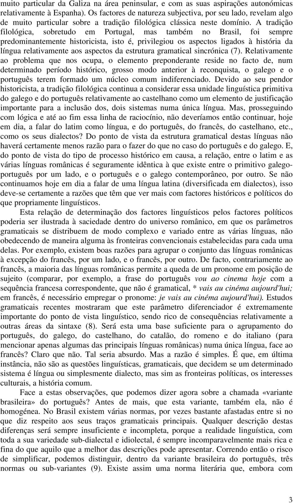 A tradição filológica, sobretudo em Portugal, mas também no Brasil, foi sempre predominantemente historicista, isto é, privilegiou os aspectos ligados à história da língua relativamente aos aspectos