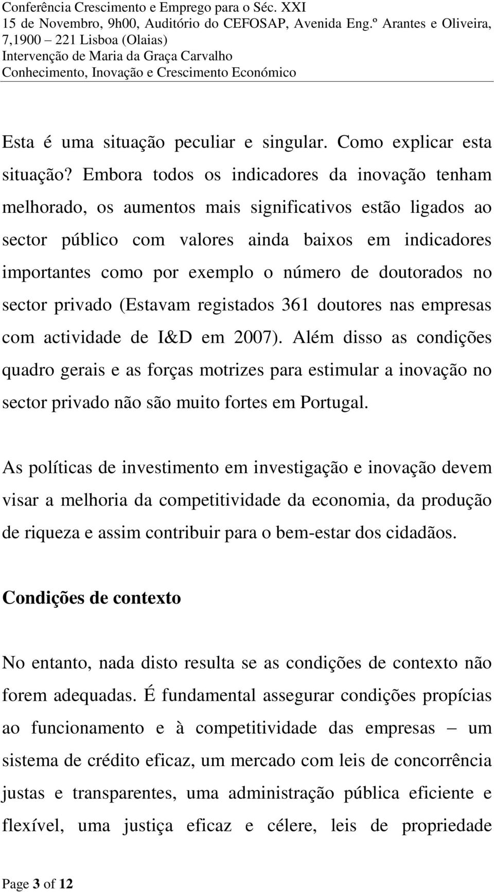 de doutorados no sector privado (Estavam registados 361 doutores nas empresas com actividade de I&D em 2007).