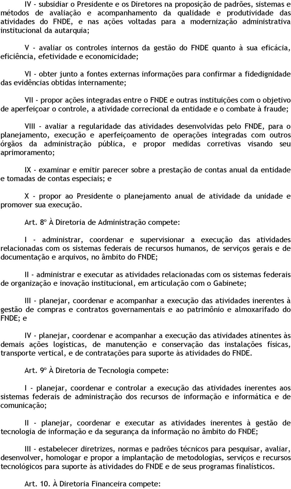 externas informações para confirmar a fidedignidade das evidências obtidas internamente; VII - propor ações integradas entre o FNDE e outras instituições com o objetivo de aperfeiçoar o controle, a