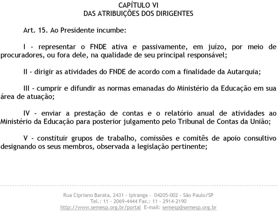 responsável; II - dirigir as atividades do FNDE de acordo com a finalidade da Autarquia; III - cumprir e difundir as normas emanadas do Ministério da Educação em sua área de atuação; IV - enviar a