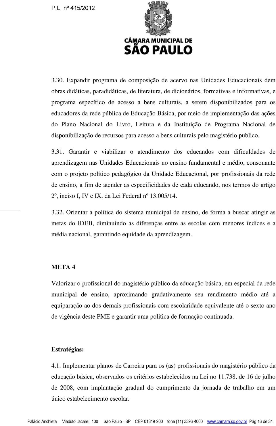 Nacional de disponibilização de recursos para acesso a bens culturais pelo magistério publico. 3.31.