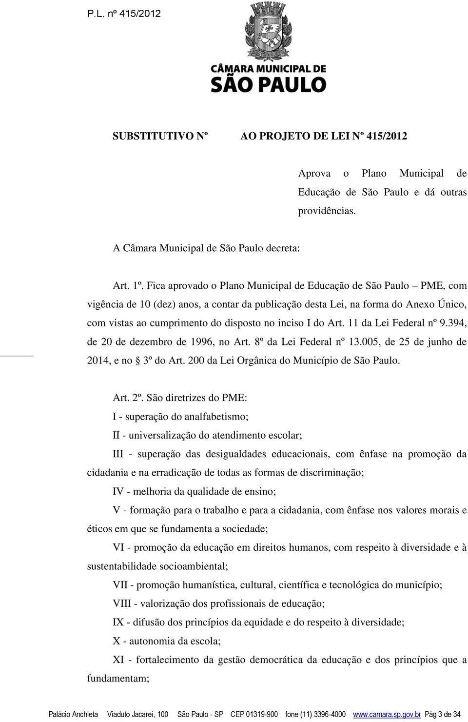 I do Art. 11 da Lei Federal nº 9.394, de 20 de dezembro de 1996, no Art. 8º da Lei Federal nº 13.005, de 25 de junho de 2014, e no 3º do Art. 200 da Lei Orgânica do Município de São Paulo. Art. 2º.