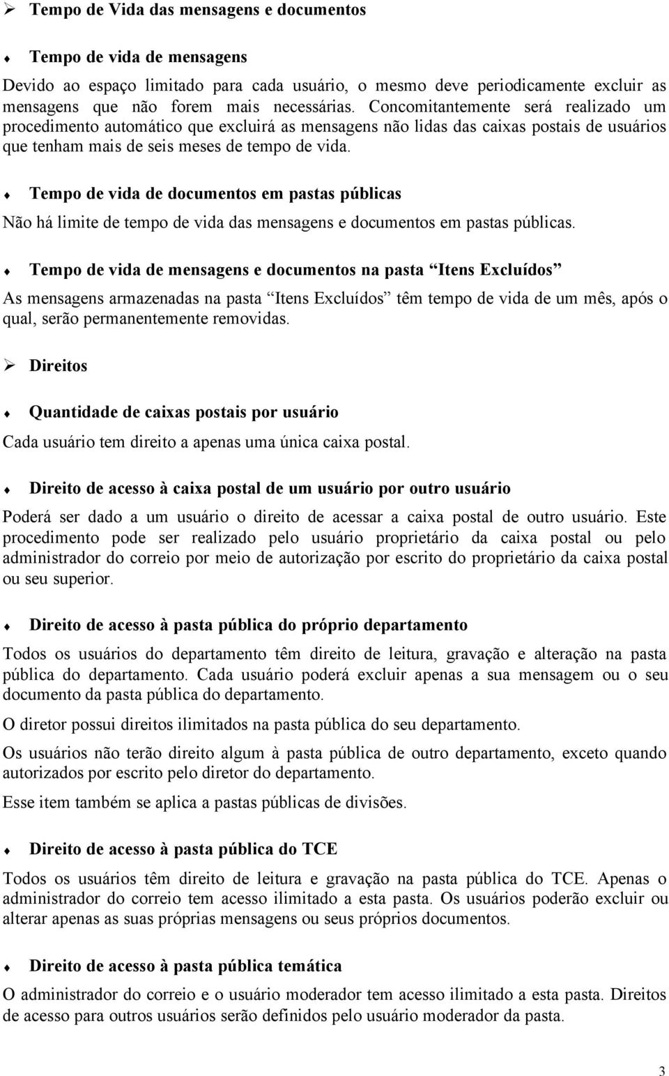 Tempo de vida de documentos em pastas públicas Não há limite de tempo de vida das mensagens e documentos em pastas públicas.