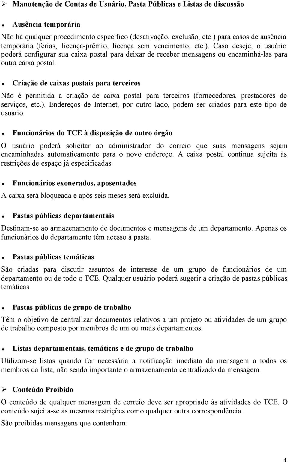 Criação de caixas postais para terceiros Não é permitida a criação de caixa postal para terceiros (fornecedores, prestadores de serviços, etc.).