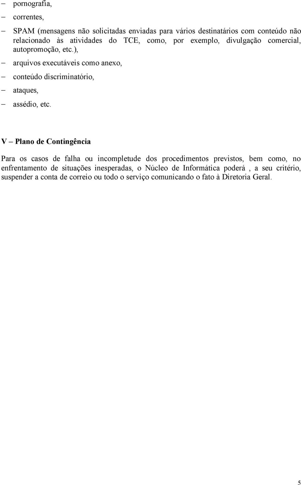 ), - arquivos executáveis como anexo, - conteúdo discriminatório, - ataques, - assédio, etc.