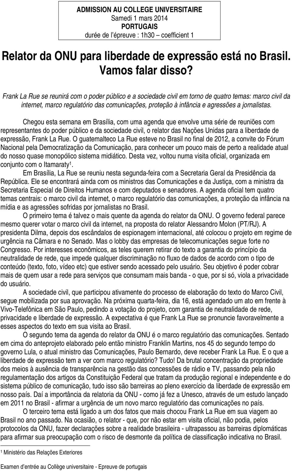 Chegou esta semana em Brasília, com uma agenda que envolve uma série de reuniões com representantes do poder público e da sociedade civil, o relator das Nações Unidas para a liberdade de expressão,