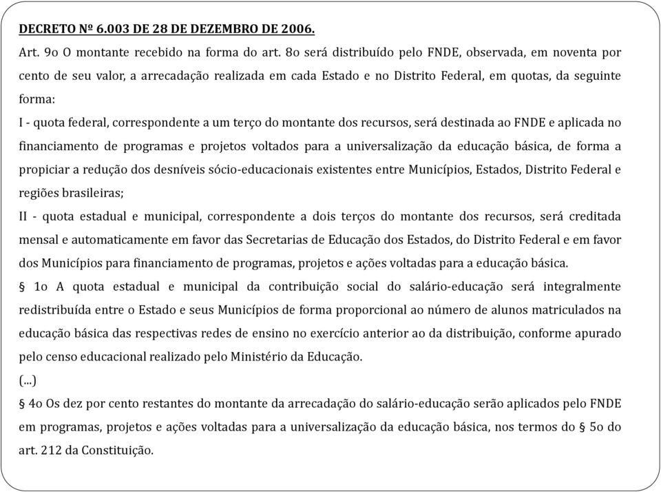 correspondente a um terço do montante dos recursos, será destinada ao FNDE e aplicada no financiamento de programas e projetos voltados para a universalização da educação básica, de forma a propiciar