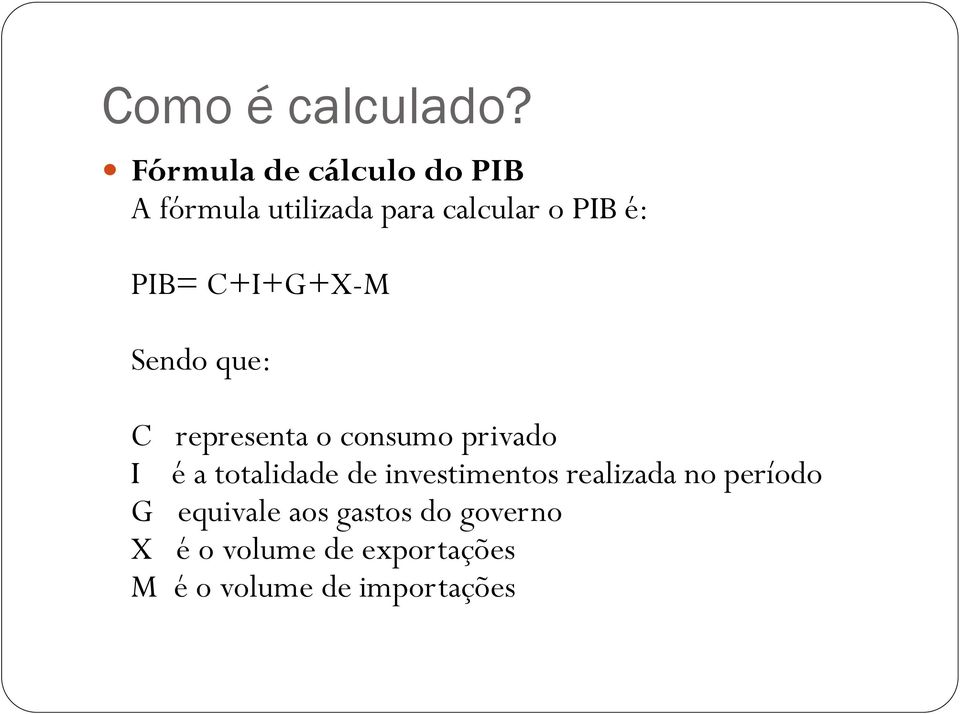 PIB= C+I+G+X-M Sendo que: C representa o consumo privado I é a