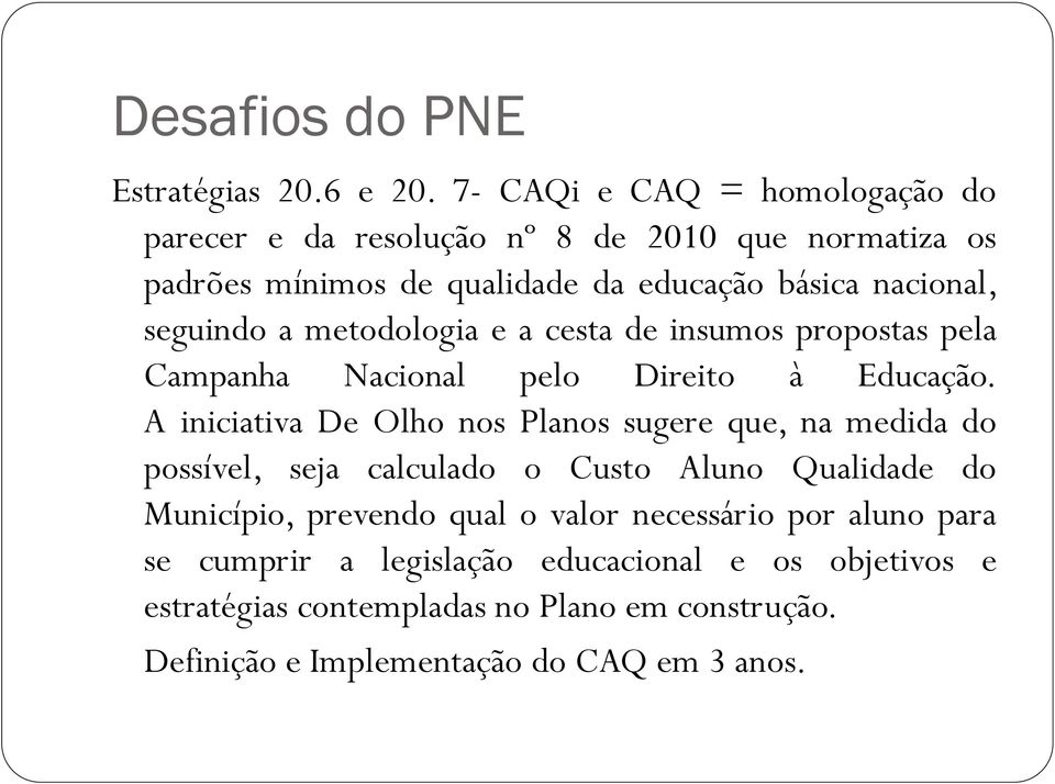 seguindo a metodologia e a cesta de insumos propostas pela Campanha Nacional pelo Direito à Educação.