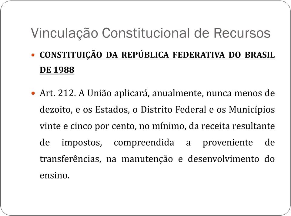 A União aplicará, anualmente, nunca menos de dezoito, e os Estados, o Distrito Federal e os