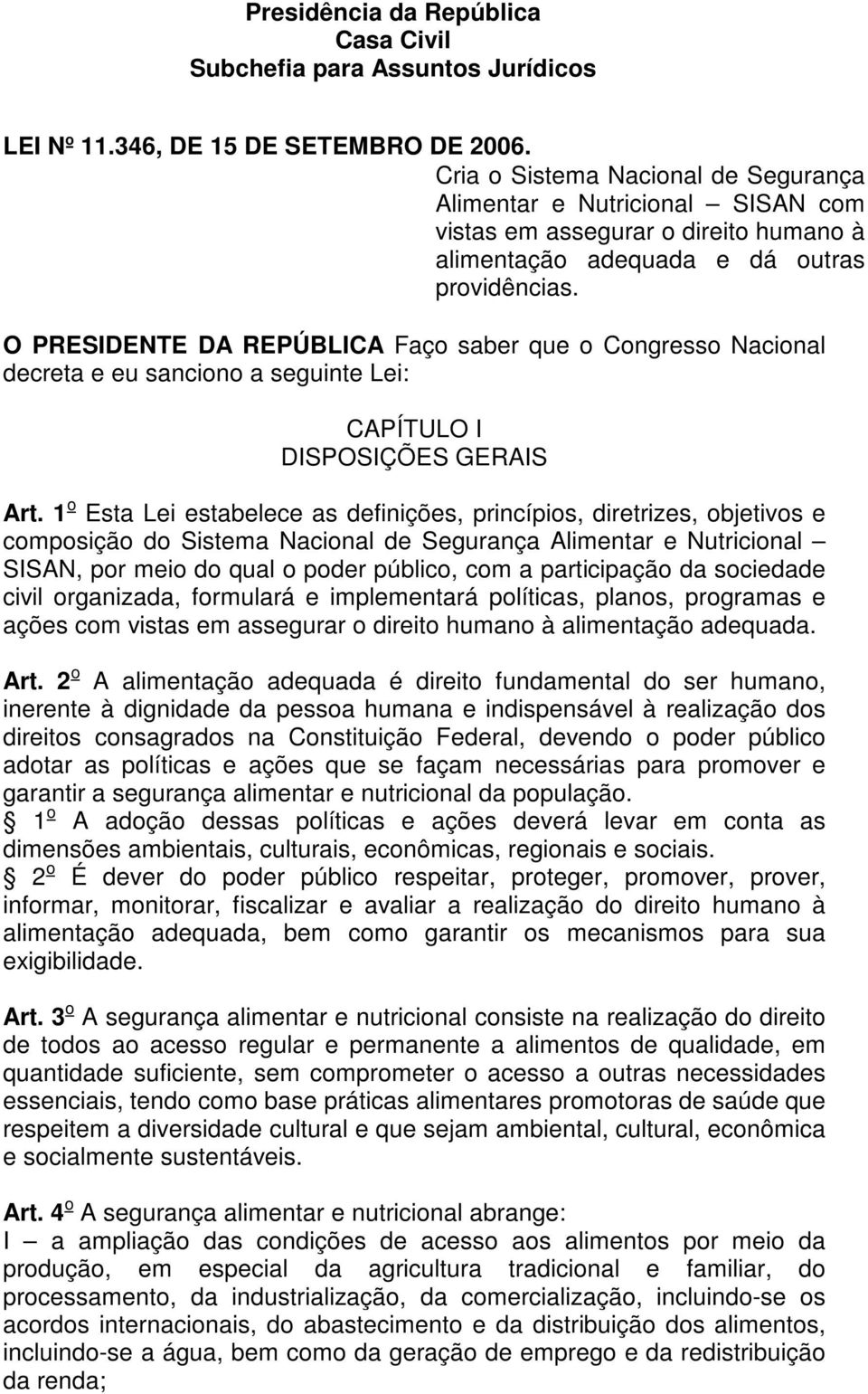 O PRESIDENTE DA REPÚBLICA Faço saber que o Congresso Nacional decreta e eu sanciono a seguinte Lei: CAPÍTULO I DISPOSIÇÕES GERAIS Art.
