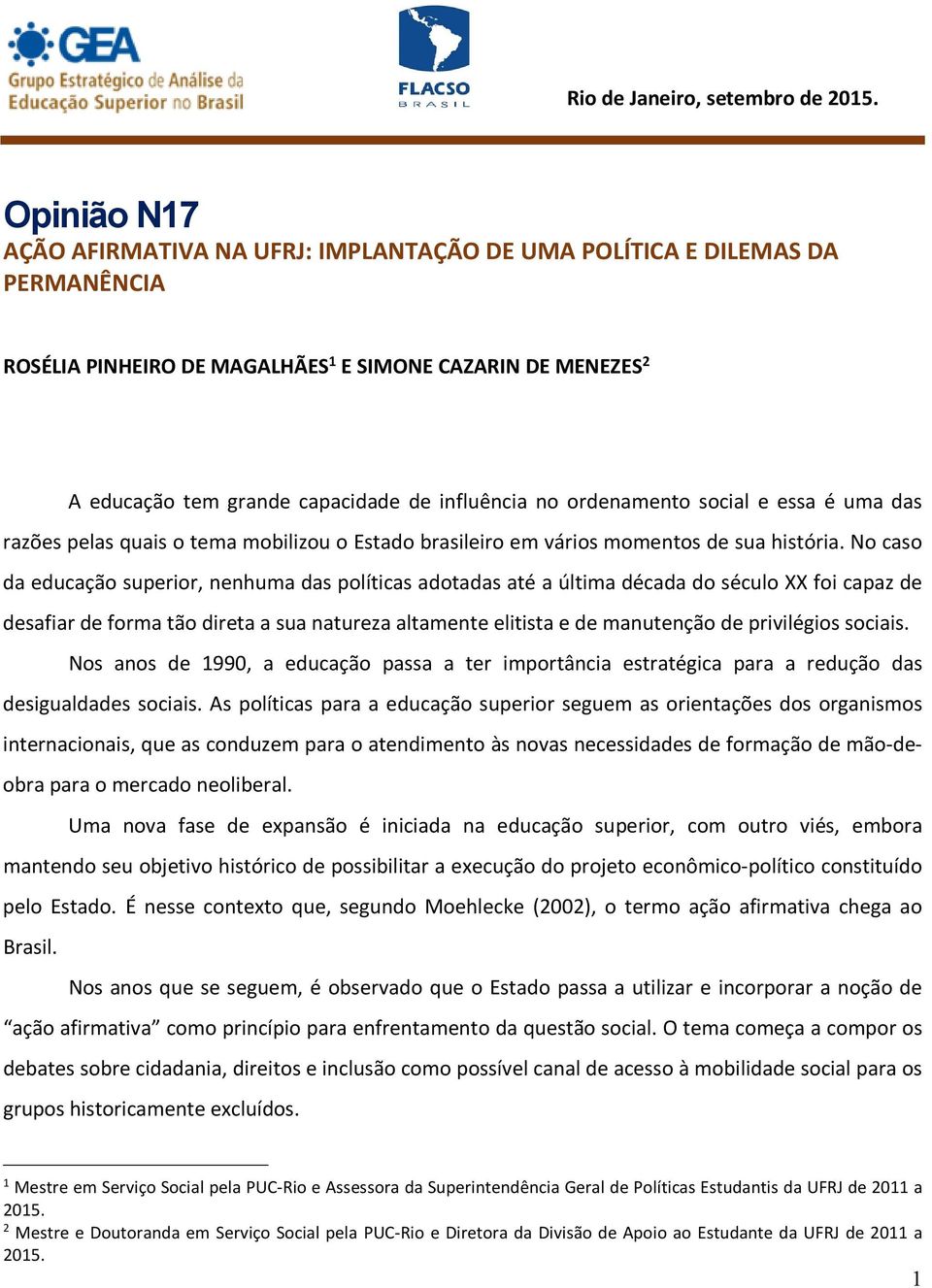 No caso da educação superior, nenhuma das políticas adotadas até a última década do século XX foi capaz de desafiar de forma tão direta a sua natureza altamente elitista e de manutenção de