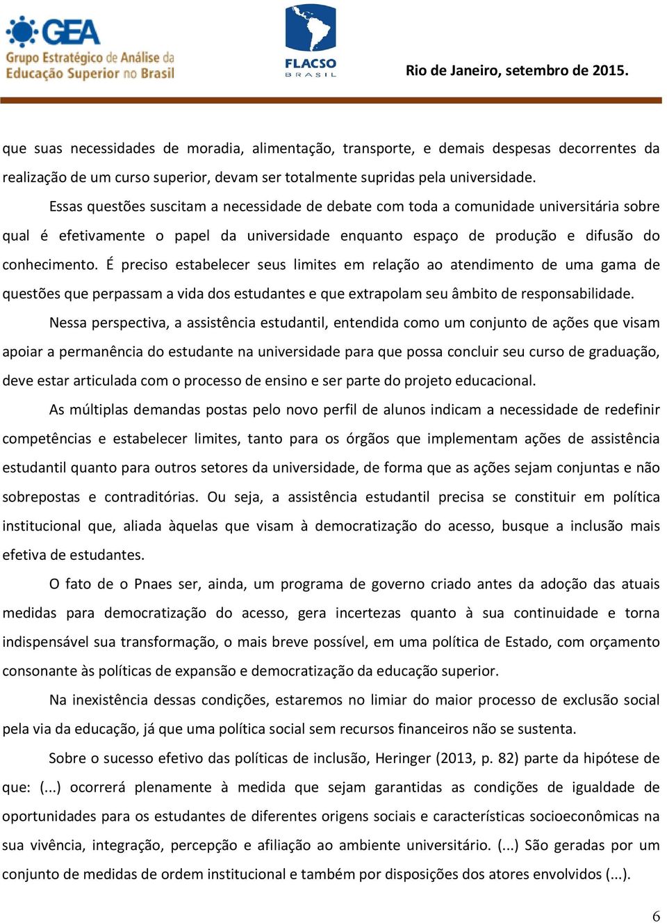 É preciso estabelecer seus limites em relação ao atendimento de uma gama de questões que perpassam a vida dos estudantes e que extrapolam seu âmbito de responsabilidade.