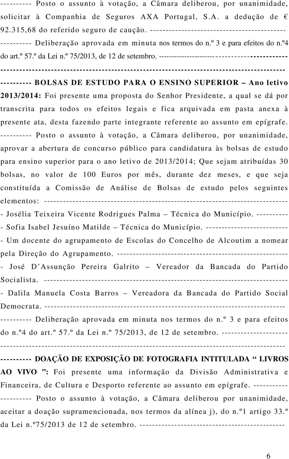 --------------------------------------------- ---------- BOLSAS DE ESTUDO PARA O ENSINO SUPERIOR Ano letivo 2013/2014: Foi presente uma proposta do Senhor Presidente, a qual se dá por transcrita para