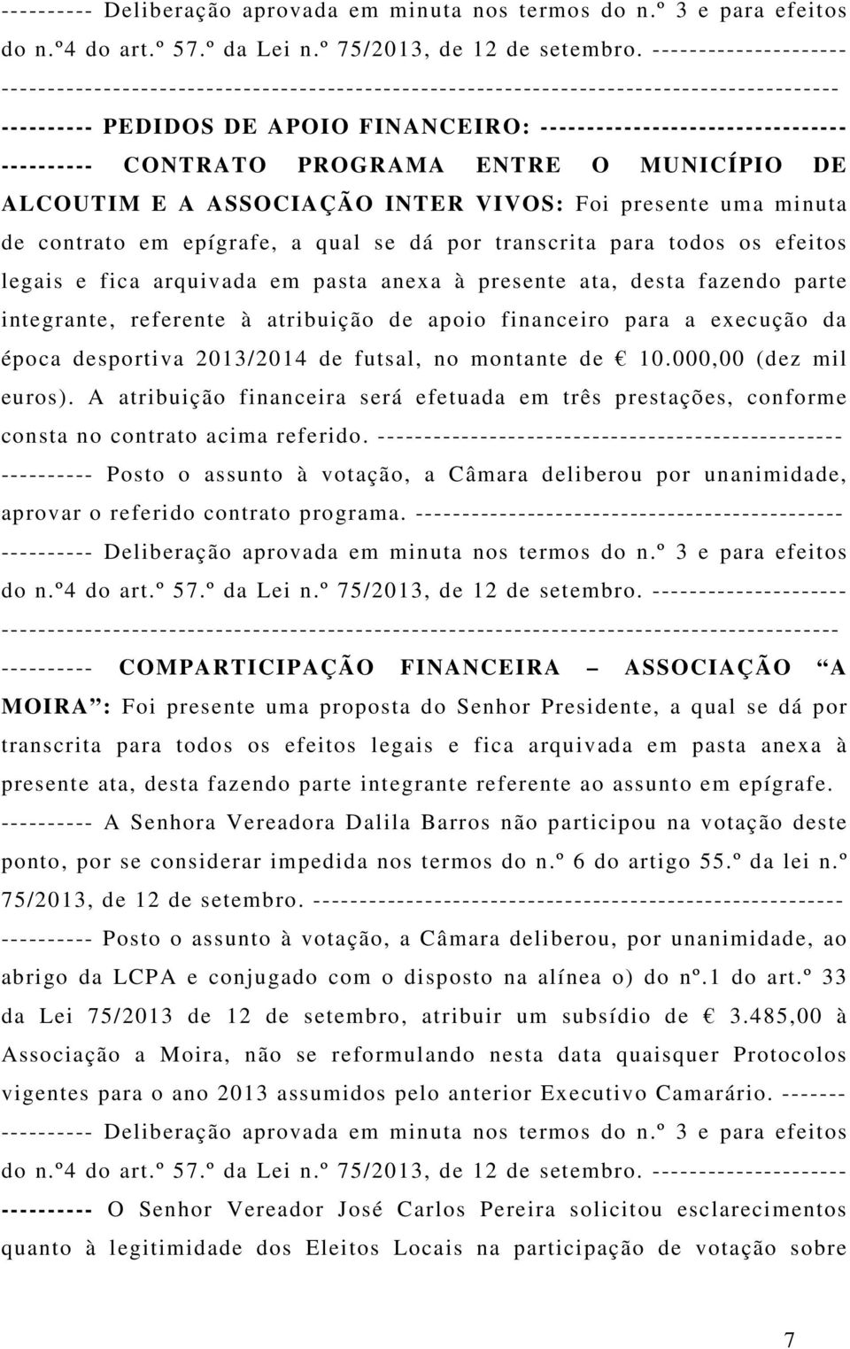 execução da época desportiva 2013/2014 de futsal, no montante de 10.000,00 (dez mil euros). A atribuição financeira será efetuada em três prestações, conforme consta no contrato acima referido.