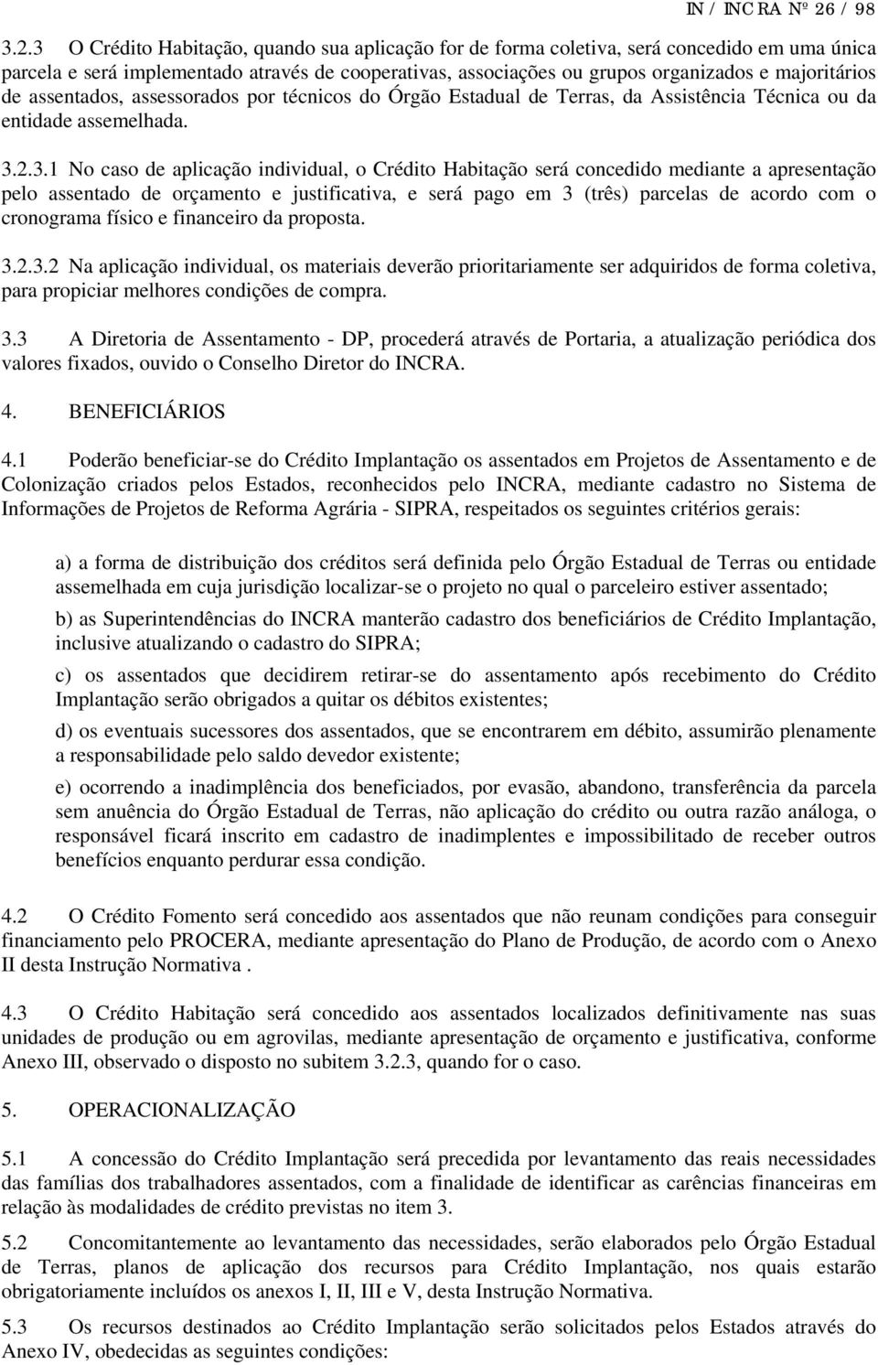 2.3.1 No caso de aplicação individual, o Crédito Habitação será concedido mediante a apresentação pelo assentado de orçamento e justificativa, e será pago em 3 (três) parcelas de acordo com o