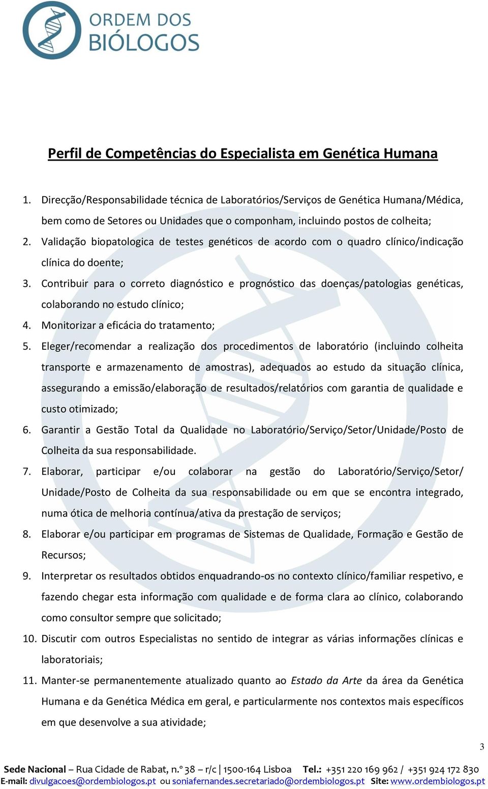 Validação biopatologica de testes genéticos de acordo com o quadro clínico/indicação clínica do doente; 3.