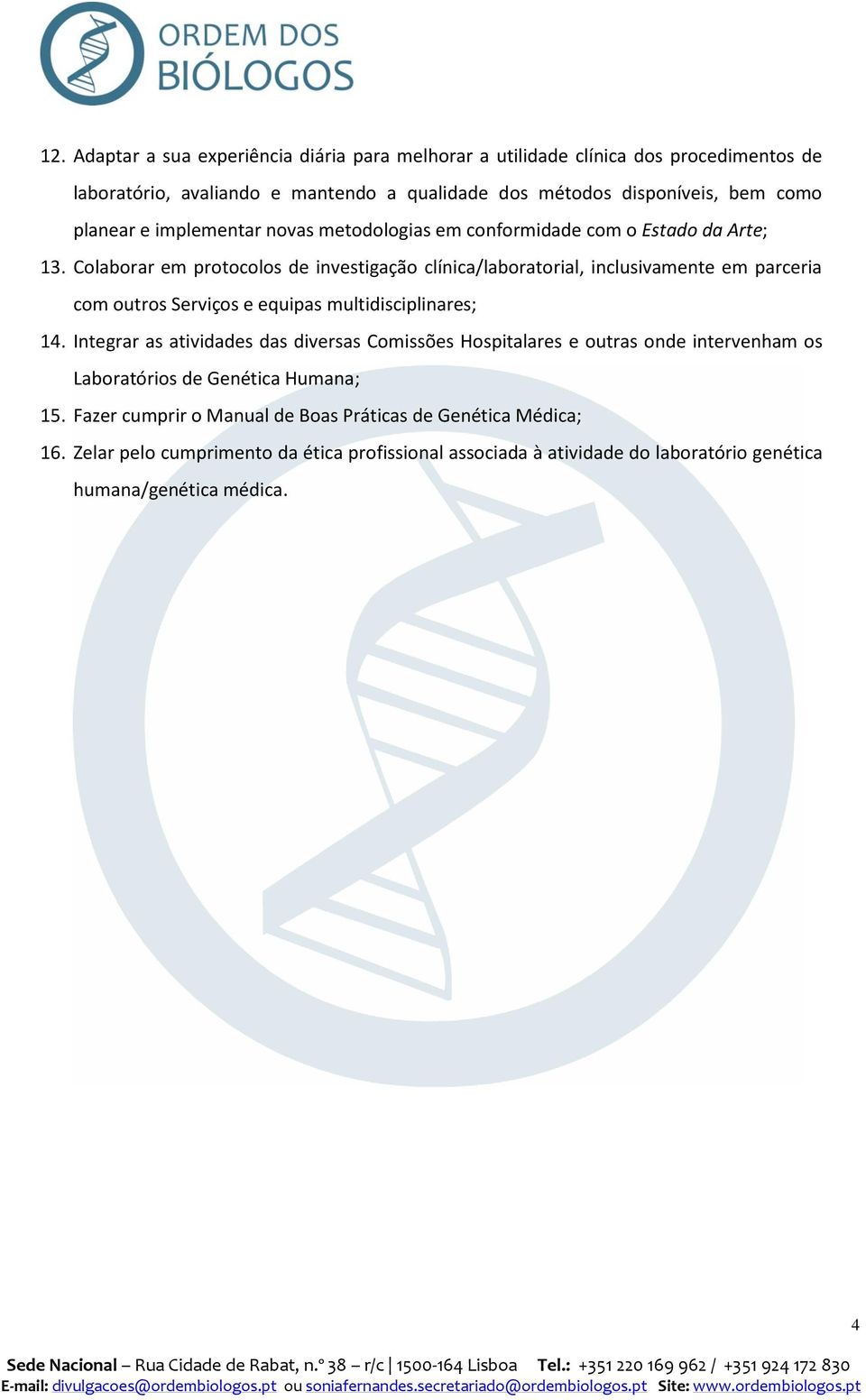 Colaborar em protocolos de investigação clínica/laboratorial, inclusivamente em parceria com outros Serviços e equipas multidisciplinares; 14.