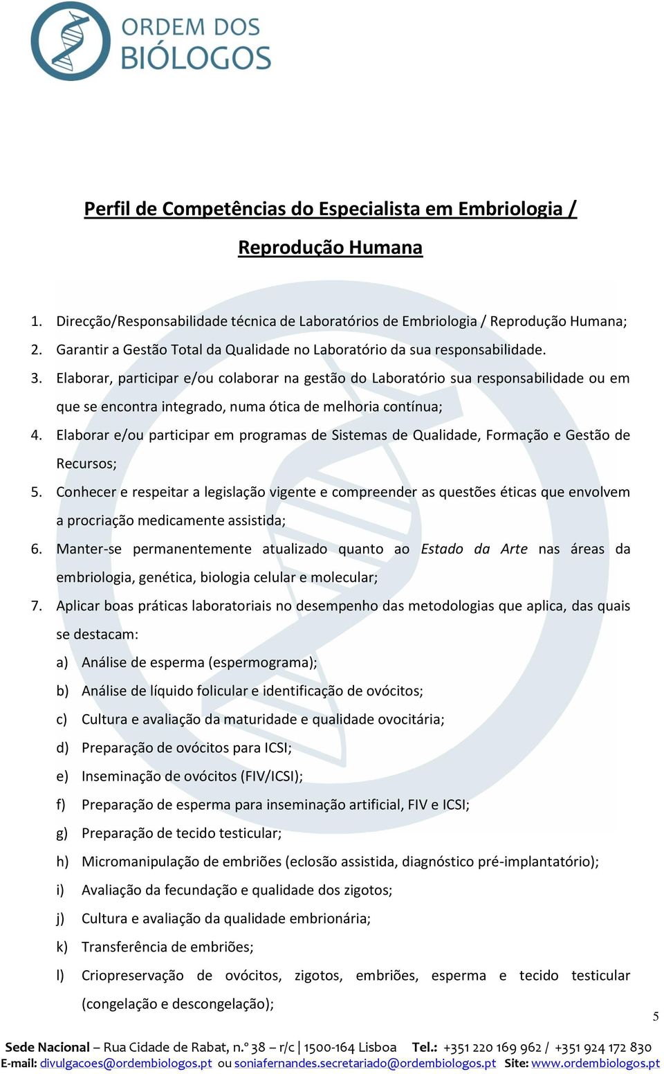 Elaborar, participar e/ou colaborar na gestão do Laboratório sua responsabilidade ou em que se encontra integrado, numa ótica de melhoria contínua; 4.