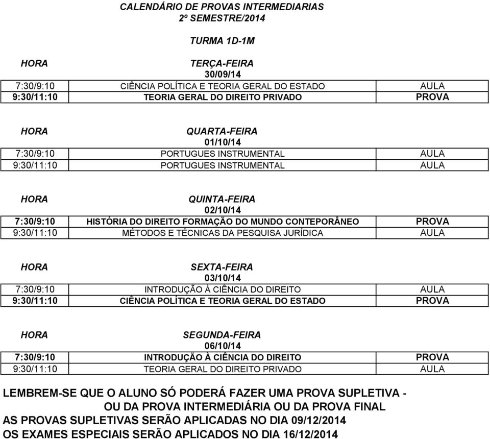 PROVA 9:30/11:10 MÉTODOS E TÉCNICAS DA PESQUISA JURÍDICA AULA 7:30/9:10 INTRODUÇÃO À CIÊNCIA DO DIREITO AULA 9:30/11:10 CIÊNCIA