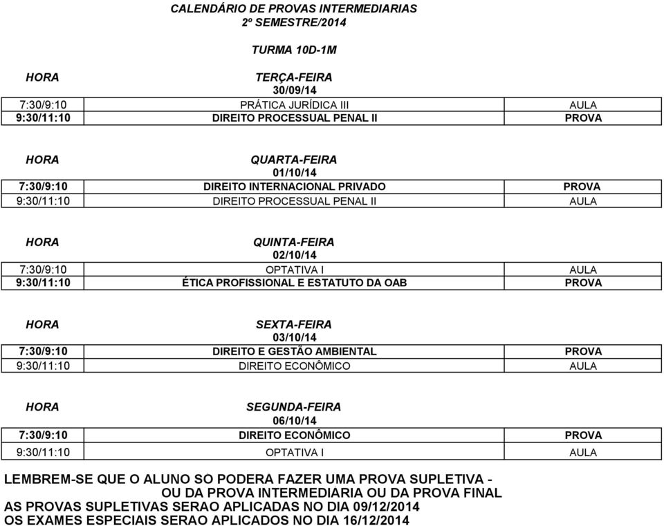 OPTATIVA I AULA 9:30/11:10 ÉTICA PROFISSIONAL E ESTATUTO DA OAB PROVA 7:30/9:10 DIREITO E GESTÃO