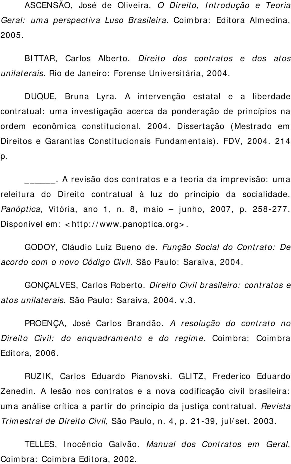 A intervenção estatal e a liberdade contratual: uma investigação acerca da ponderação de princípios na ordem econômica constitucional. 2004.