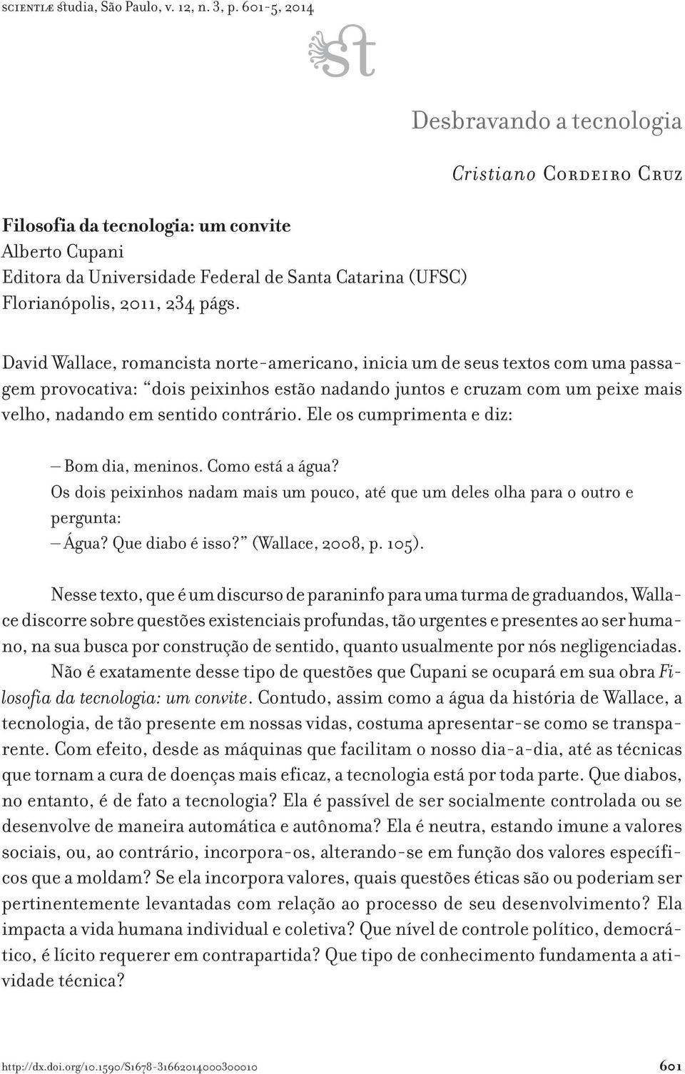 peixe mais velho, nadando em sentido contrário. Ele os cumprimenta e diz: Bom dia, meninos. Como está a água?