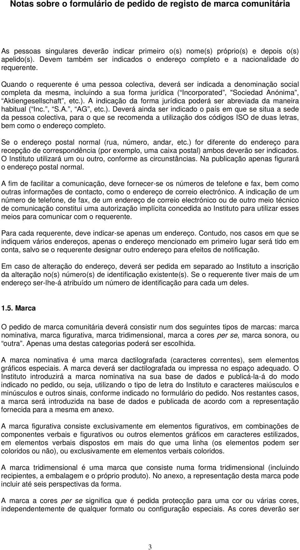 A indicação da forma jurídica poderá ser abreviada da maneira habitual ( Inc., S.A., AG, etc.).