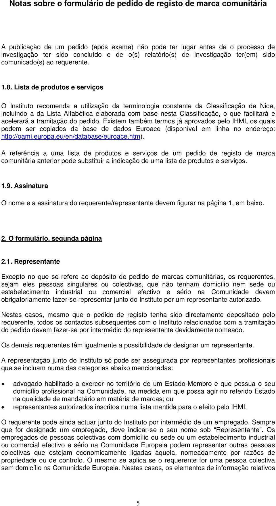 facilitará e acelerará a tramitação do pedido. Existem também termos já aprovados pelo IHMI, os quais podem ser copiados da base de dados Euroace (disponível em linha no endereço: http://oami.europa.