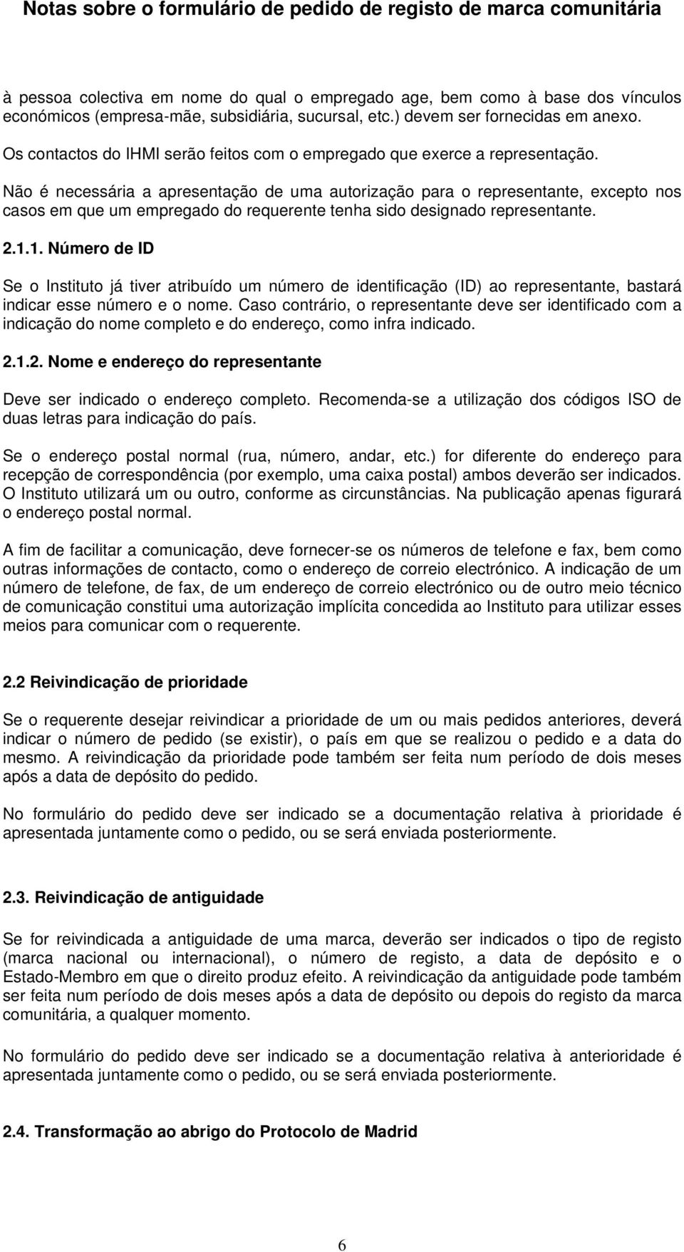 Não é necessária a apresentação de uma autorização para o representante, excepto nos casos em que um empregado do requerente tenha sido designado representante. 2.1.