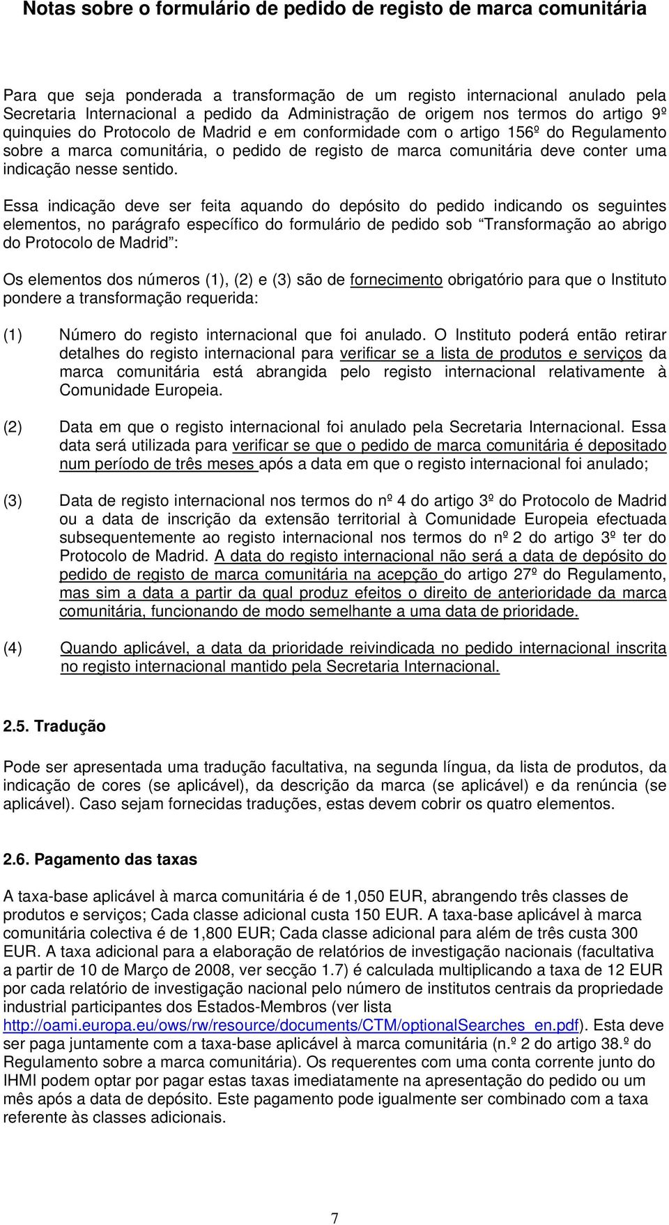 Essa indicação deve ser feita aquando do depósito do pedido indicando os seguintes elementos, no parágrafo específico do formulário de pedido sob Transformação ao abrigo do Protocolo de Madrid : Os