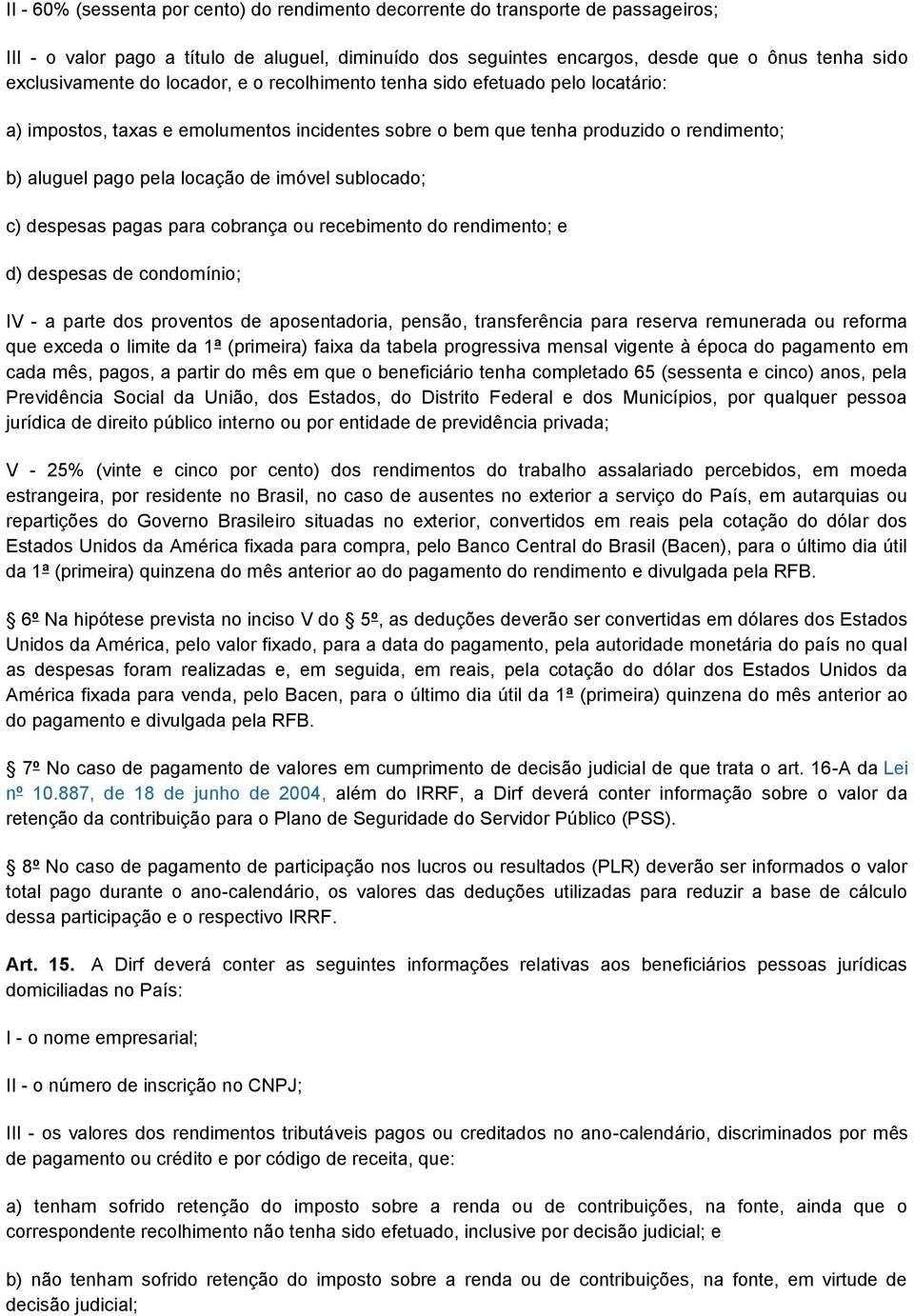 de imóvel sublocado; c) despesas pagas para cobrança ou recebimento do rendimento; e d) despesas de condomínio; IV - a parte dos proventos de aposentadoria, pensão, transferência para reserva