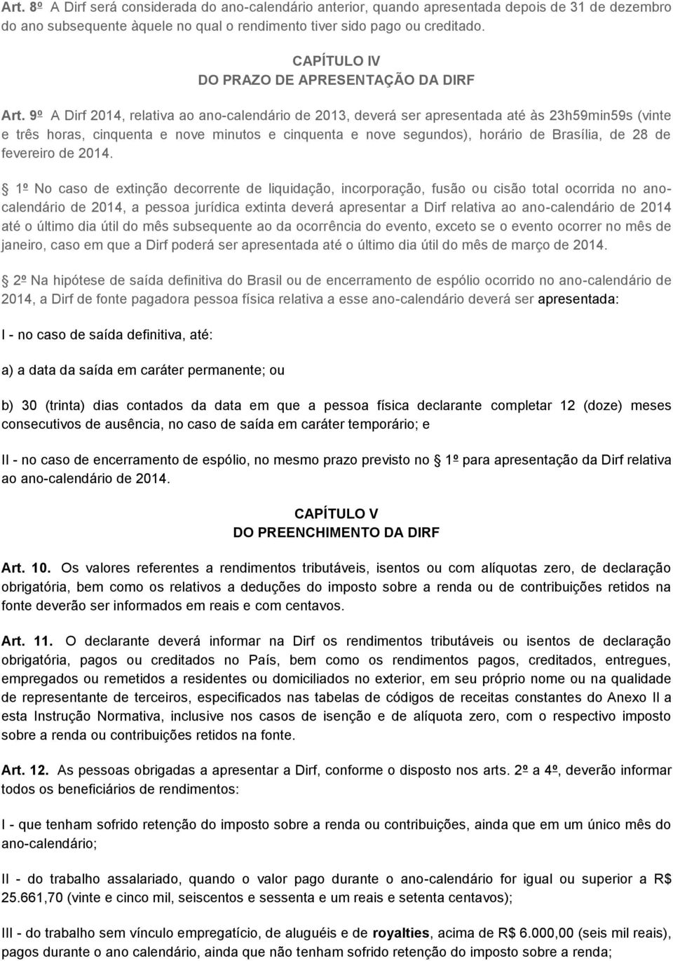 9º A Dirf 2014, relativa ao ano-calendário de 2013, deverá ser apresentada até às 23h59min59s (vinte e três horas, cinquenta e nove minutos e cinquenta e nove segundos), horário de Brasília, de 28 de