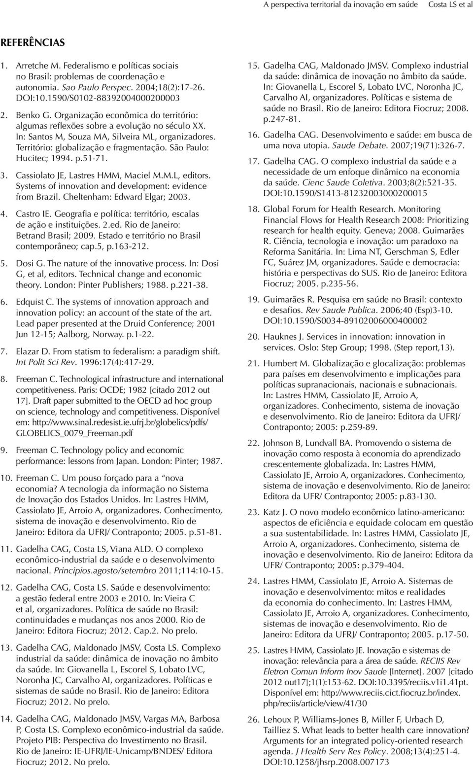 In: Santos M, Souza MA, Silveira ML, organizadores. Território: globalização e fragmentação. São Paulo: Hucitec; 1994. p.51-71. 3. Cassiolato JE, Lastres HMM, Maciel M.M.L, editors.