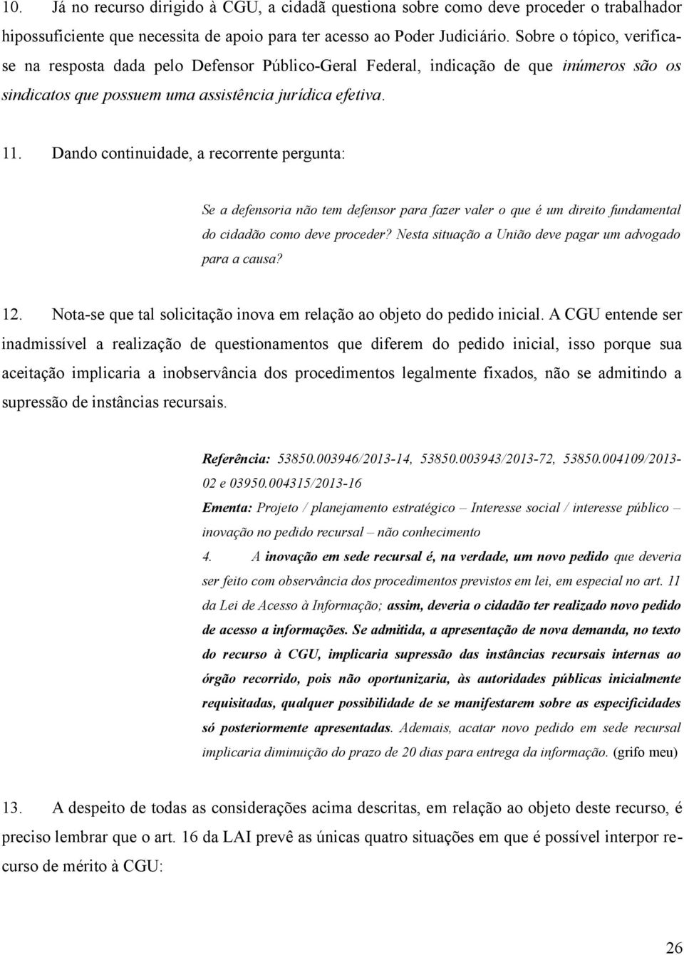 Dando continuidade, a recorrente pergunta: Se a defensoria não tem defensor para fazer valer o que é um direito fundamental do cidadão como deve proceder?