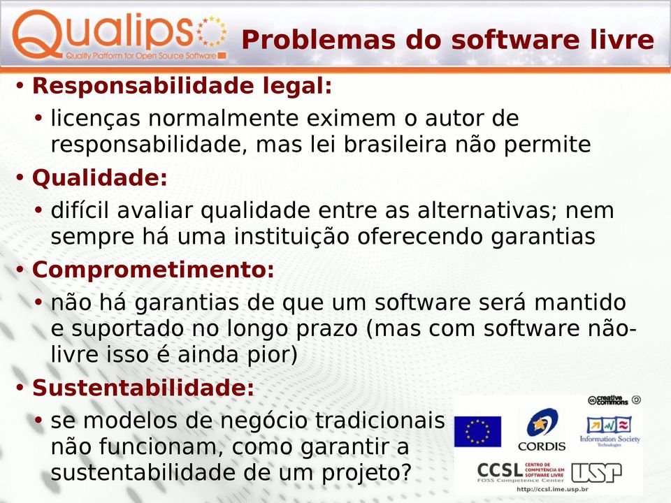 garantias Comprometimento: não há garantias de que um software será mantido e suportado no longo prazo (mas com software