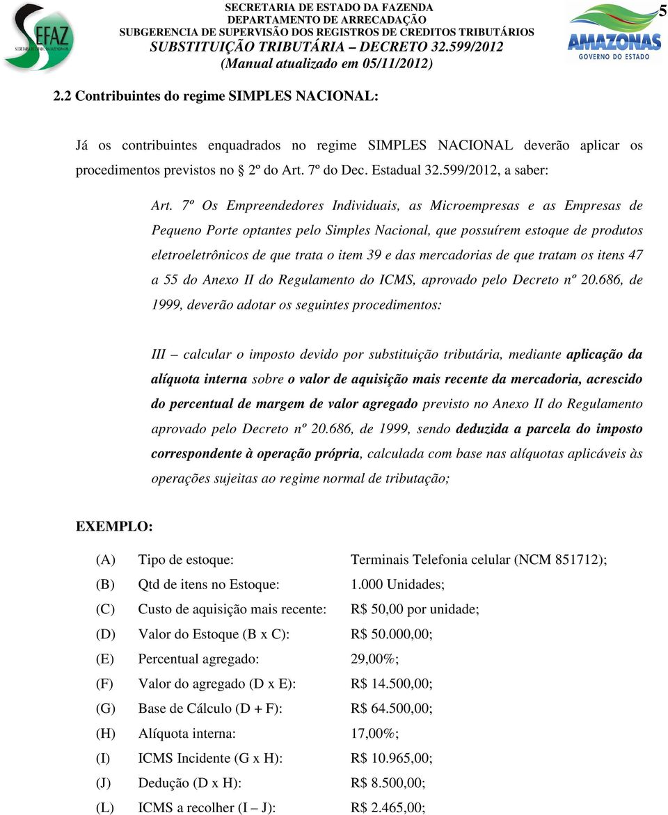 7º Os Empreendedores Individuais, as Microempresas e as Empresas de Pequeno Porte optantes pelo Simples Nacional, que possuírem estoque de produtos eletroeletrônicos de que trata o item 39 e das