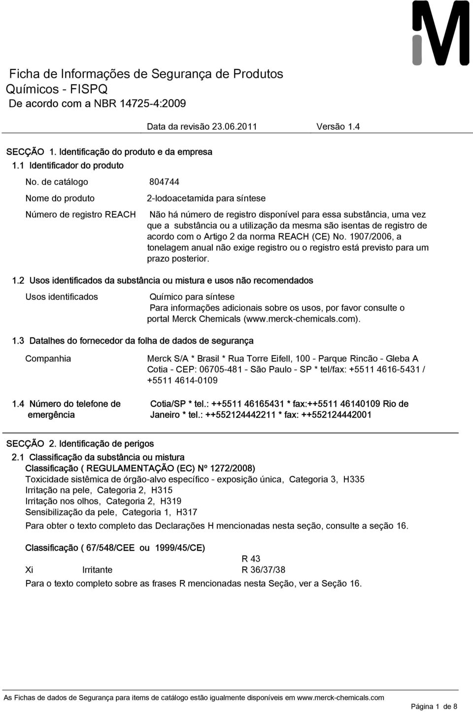 o Artigo 2 da norma REACH (CE) No. 1907/2006, a tonelagem anual não exige registro ou o registro está previsto para um prazo posterior. 1.2 Usos identificados da substância ou mistura e usos não recomendados Usos identificados 1.