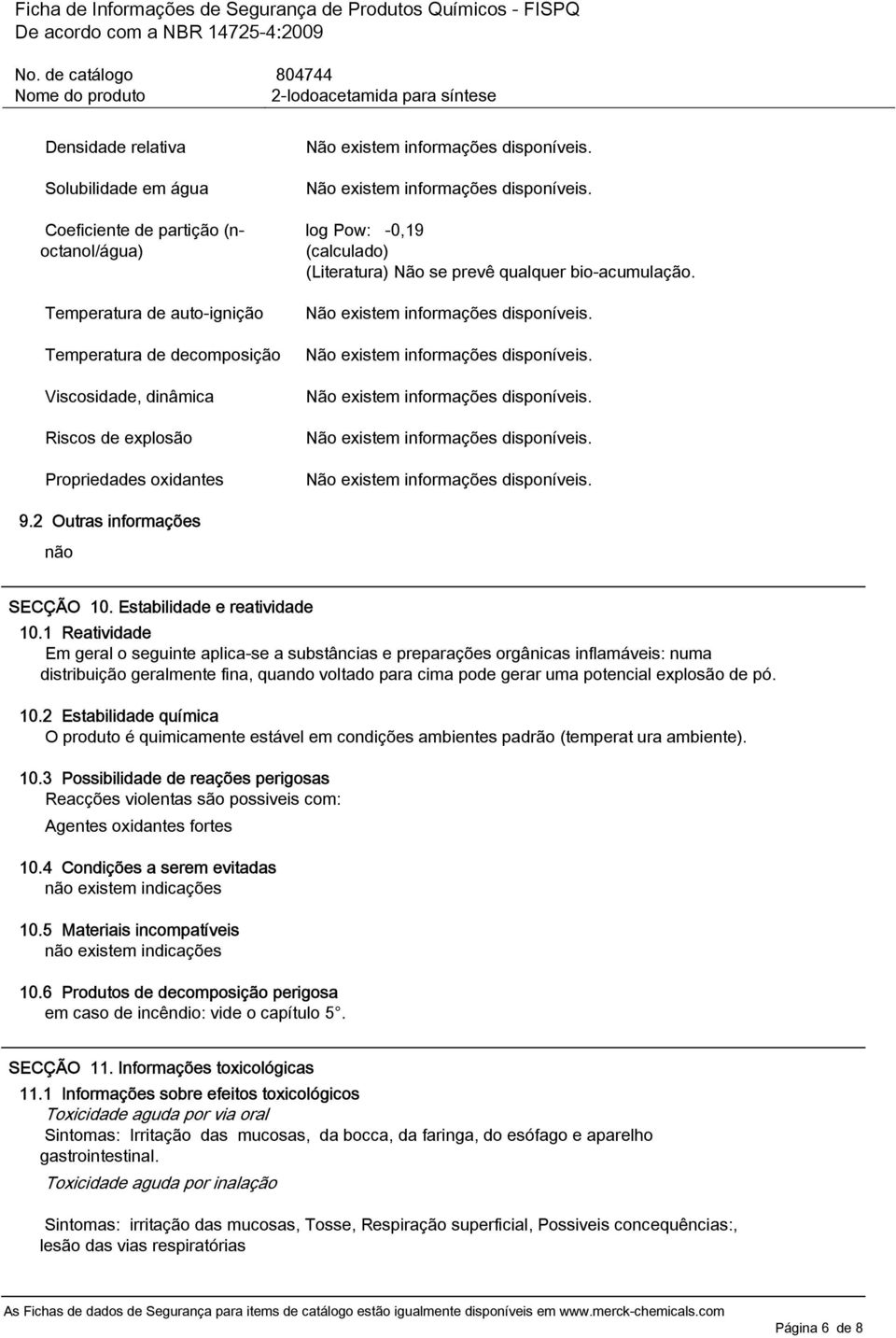 1 Reatividade Em geral o seguinte aplica-se a substâncias e preparações orgânicas inflamáveis: numa distribuição geralmente fina, quando voltado para cima pode gerar uma potencial explosão de pó. 10.