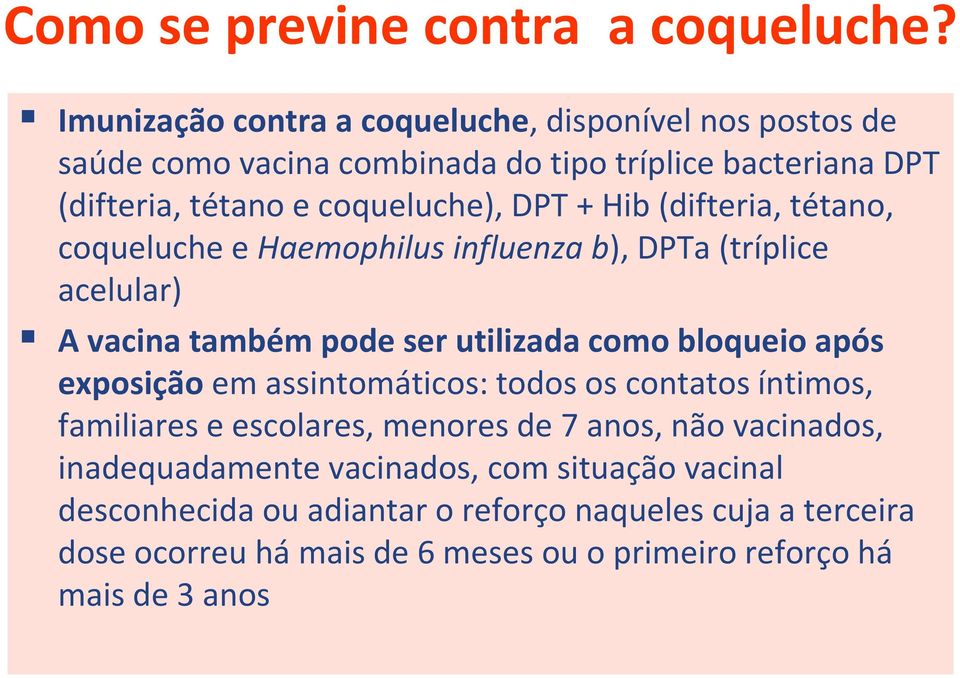 Hib (difteria, tétano, coqueluche e Haemophilus influenza b), DPTa (tríplice acelular) A vacina também pode ser utilizada como bloqueio após exposição em