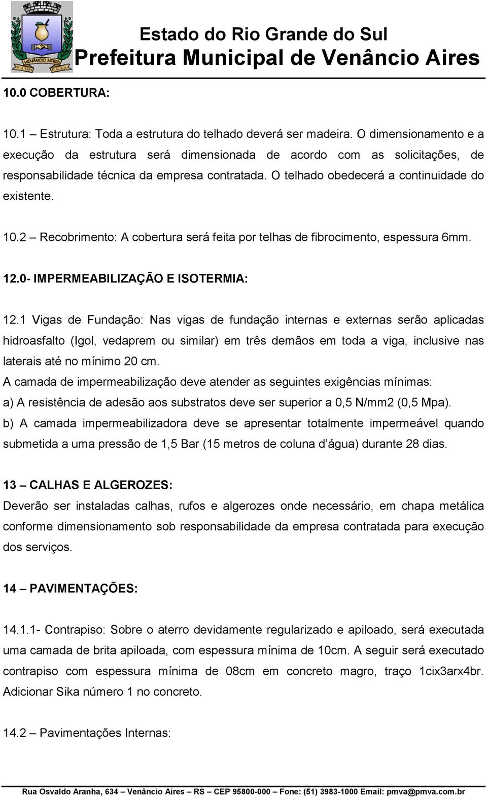 2 Recobrimento: A cobertura será feita por telhas de fibrocimento, espessura 6mm. 12.0- IMPERMEABILIZAÇÃO E ISOTERMIA: 12.