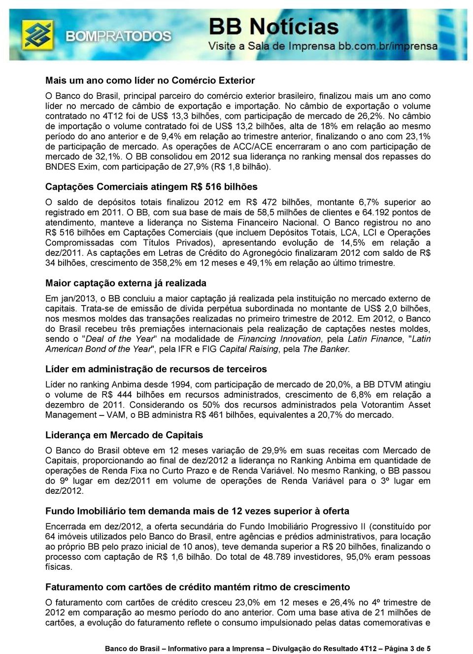 No câmbio de importação o volume contratado foi de US$ 13,2 bilhões, alta de 18% em relação ao mesmo período do ano anterior e de 9,4% em relação ao trimestre anterior, finalizando o ano com 23,1% de