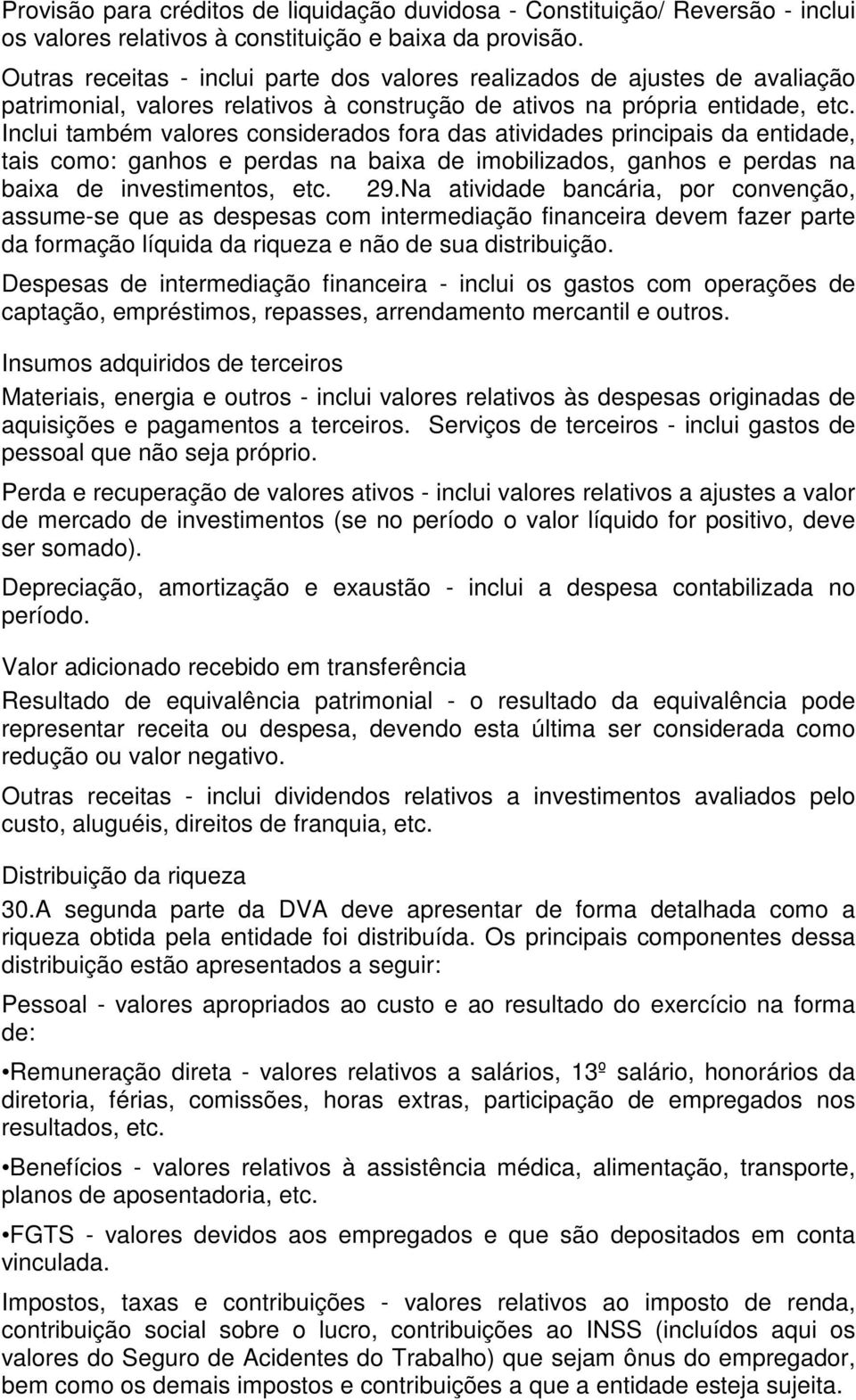 Inclui também valores considerados fora das atividades principais da entidade, tais como: ganhos e perdas na baixa de imobilizados, ganhos e perdas na baixa de investimentos, etc. 29.