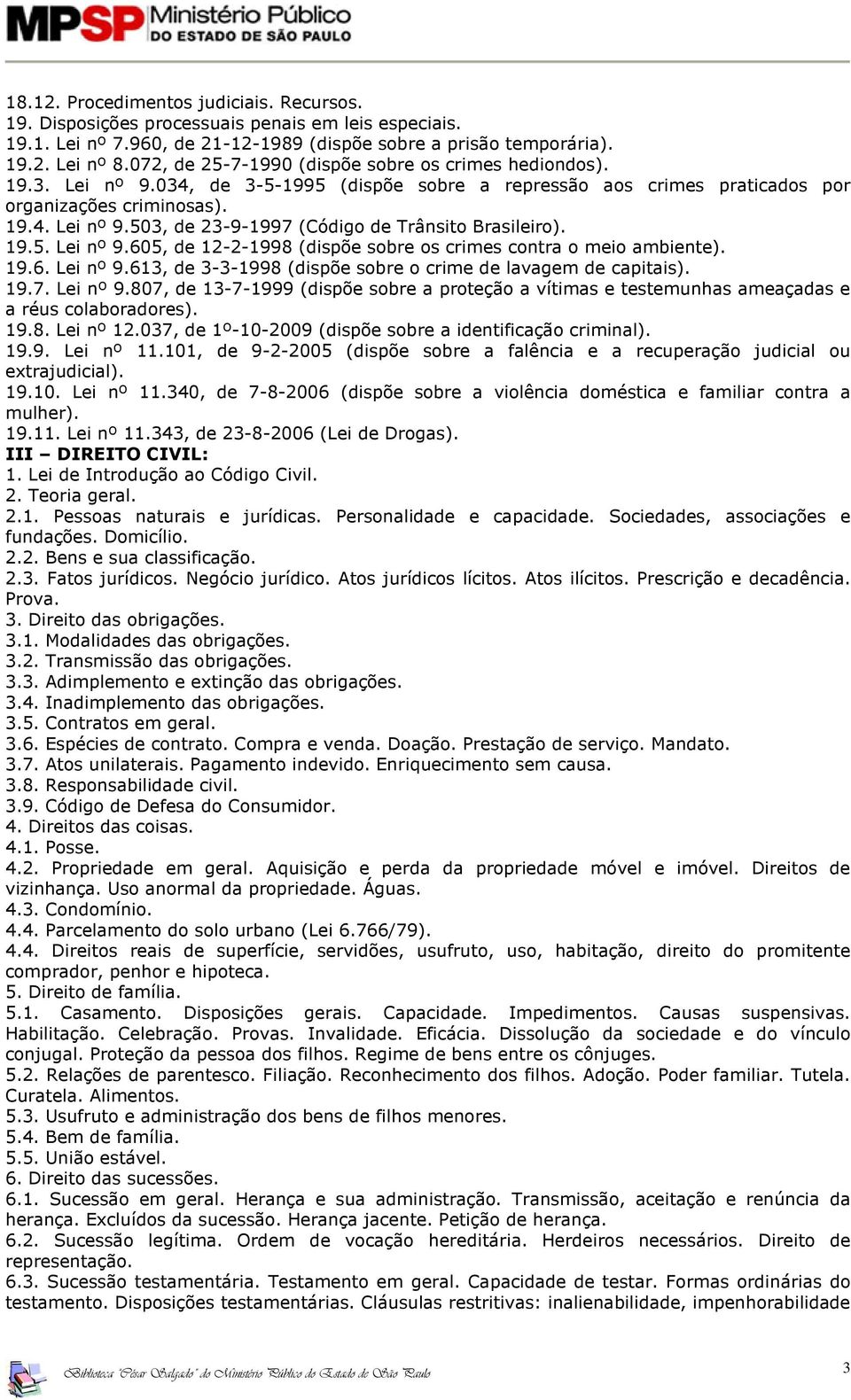 19.5. Lei nº 9.605, de 12-2-1998 (dispõe sobre os crimes contra o meio ambiente). 19.6. Lei nº 9.613, de 3-3-1998 (dispõe sobre o crime de lavagem de capitais). 19.7. Lei nº 9.807, de 13-7-1999 (dispõe sobre a proteção a vítimas e testemunhas ameaçadas e a réus colaboradores).